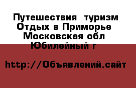 Путешествия, туризм Отдых в Приморье. Московская обл.,Юбилейный г.